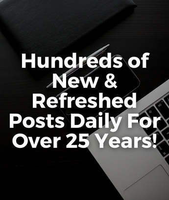 Hundreds Of New & Refreshed Posts Daily For Over 25 Years!